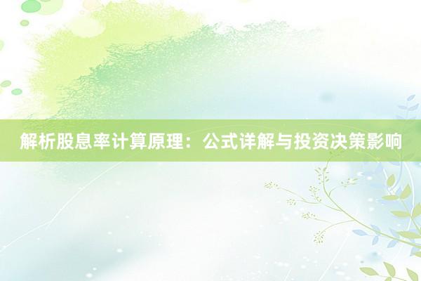 解析股息率计算原理：公式详解与投资决策影响