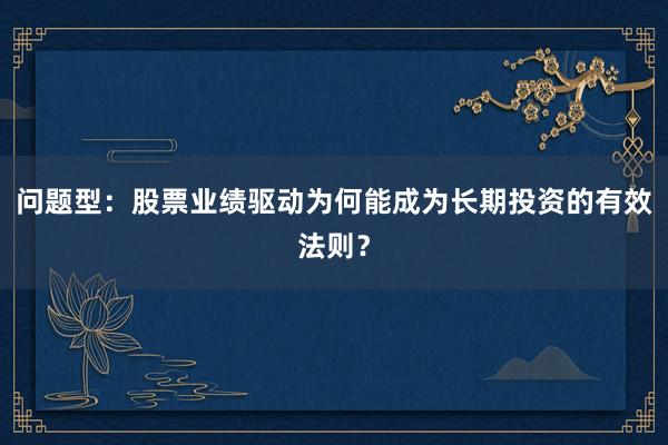 问题型：股票业绩驱动为何能成为长期投资的有效法则？