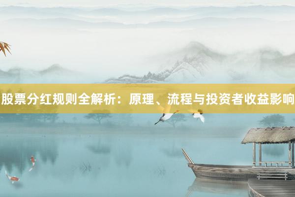 股票分红规则全解析:原理、流程与投资者收益影响