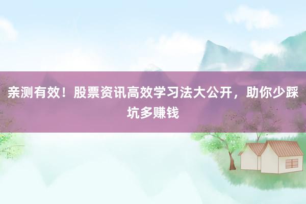 亲测有效！股票资讯高效学习法大公开，助你少踩坑多赚钱