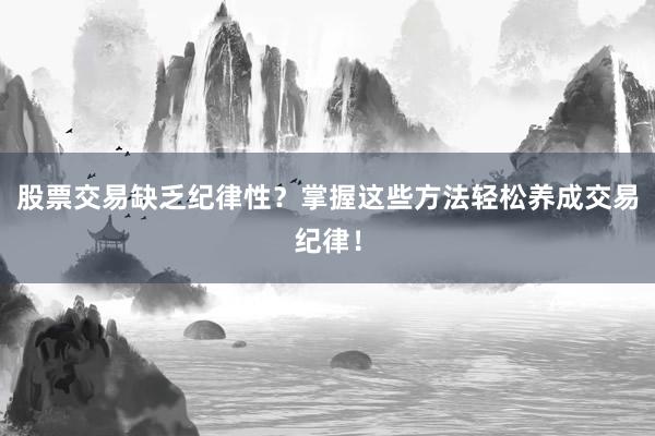 股票交易缺乏纪律性？掌握这些方法轻松养成交易纪律！