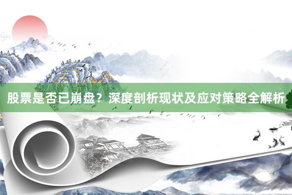 股票是否已崩盘？深度剖析现状及应对策略全解析