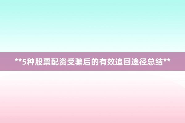 **5种股票配资受骗后的有效追回途径总结**