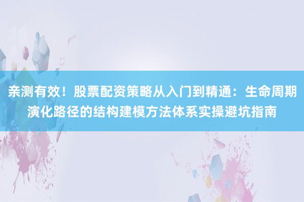 亲测有效!股票配资策略从入门到精通:生命周期演化路径的结构建模方法体系实操避坑指南