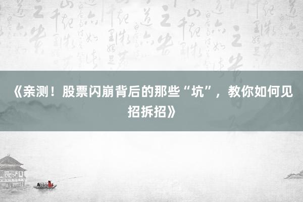 《亲测！股票闪崩背后的那些“坑”，教你如何见招拆招》
