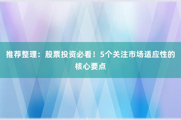 推荐整理：股票投资必看！5个关注市场适应性的核心要点